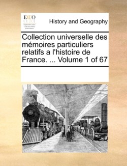Collection universelle des mémoires particuliers relatifs a l'histoire de France. ... Volume 1 of 67