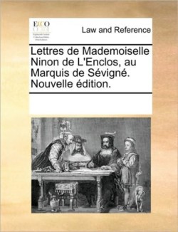 Lettres de Mademoiselle Ninon de L'Enclos, Au Marquis de Svign. Nouvelle Dition.