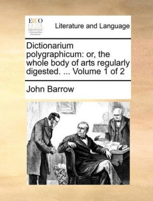 Dictionarium polygraphicum Or, the Whole Body of Arts Regularly Digested. ... Volume 1 of 2