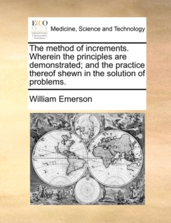 method of increments. Wherein the principles are demonstrated; and the practice thereof shewn in the solution of problems.