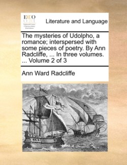 Mysteries of Udolpho, a Romance; Interspersed with Some Pieces of Poetry. by Ann Radcliffe, ... in Three Volumes. ... Volume 2 of 3