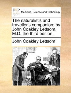 Naturalist's and Traveller's Companion; By John Coakley Lettsom. M.D. the Third Edition.