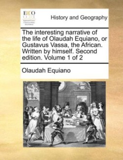 Interesting Narrative of the Life of Olaudah Equiano, or Gustavus Vassa, the African. Written by Himself. Second Edition. Volume 1 of 2