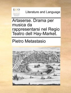 Artaserse. Drama Per Musica Da Rappresentarsi Nel Regio Teatro Dell Hay-Market.