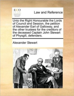 Unto the Right Honourable the Lords of Council and Session, the Petition of Alexander Earl of Galloway, and the Other Trustees for the Creditors of the Deceased Captain John Stewart of Physgill, Defenders.