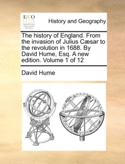 History of England. from the Invasion of Julius C]sar to the Revolution in 1688. by David Hume, Esq. a New Edition. Volume 1 of 12