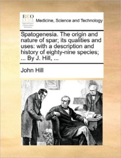 Spatogenesia. The origin and nature of spar; its qualities and uses