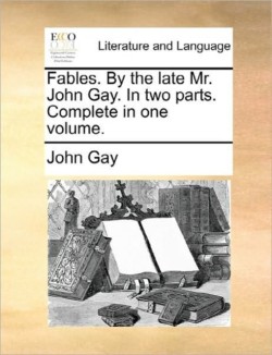Fables. By the late Mr. John Gay. In two parts. Complete in one volume.