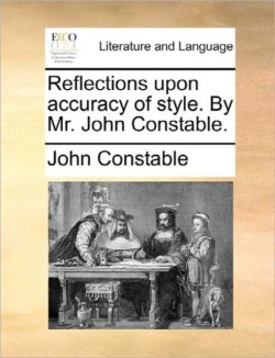Reflections Upon Accuracy of Style. by Mr. John Constable.