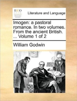 Imogen A Pastoral Romance. in Two Volumes. from the Ancient British. ... Volume 1 of 2