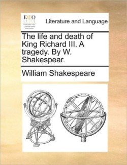 Life and Death of King Richard III. a Tragedy. by W. Shakespear.
