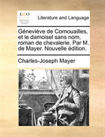 Géneviève de Cornouailles, et le damoisel sans nom, roman de chevalerie. Par M. de Mayer. Nouvelle édition.