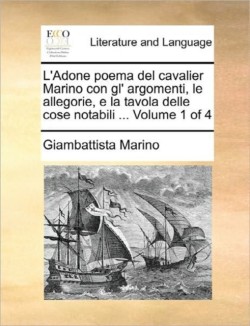 L'Adone Poema del Cavalier Marino Con Gl' Argomenti, Le Allegorie, E La Tavola Delle Cose Notabili ... Volume 1 of 4