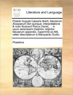 Phaedri Augusti Caesaris Liberti, Fabularum Aesopiarum Libri Quinque Interpretatione & Notis Illustravit Petrus Danet, ... in Usum Serenissimi Delphini. Adjicitur Fabularum Appendix, Nuperrime Ex Ms. Veteri Descriptarum a Marquardo Gudio.