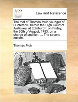 Trial of Thomas Muir, Younger of Huntershill, Before the High Court of Justiciary, at Edinburgh