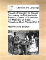 Nouvelle traduction de Roland l'amoureux, de Matheo Maria Boyardo, Comte di Scandiano. Par Monsieur Le Sage. ... Nouvelle édition. Volume 2 of 2