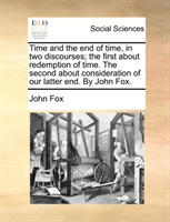 Time and the end of time, in two discourses; the first about redemption of time. The second about consideration of our latter end. By John Fox.