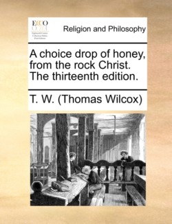 Choice Drop of Honey, from the Rock Christ. the Thirteenth Edition.