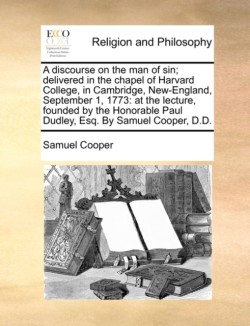 Discourse on the Man of Sin; Delivered in the Chapel of Harvard College, in Cambridge, New-England, September 1, 1773