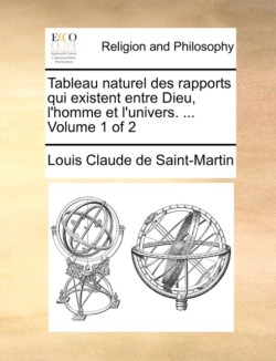 Tableau Naturel Des Rapports Qui Existent Entre Dieu, L'Homme Et L'Univers. ... Volume 1 of 2