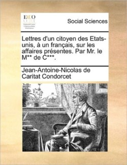 Lettres D'Un Citoyen Des Etats-Unis, a Un Francais, Sur Les Affaires Presentes. Par Mr. Le M** de C***.