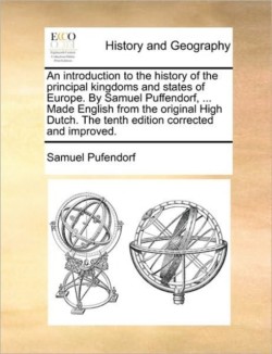 introduction to the history of the principal kingdoms and states of Europe. By Samuel Puffendorf, ... Made English from the original High Dutch. The tenth edition corrected and improved.