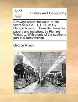 voyage round the world, in the years MDCCXL, I, II, III, IV. By George Anson, ... Compiled from his papers and materials, by Richard Walter, ... With charts of the southern part of South America