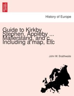 Guide to Kirkby Stephen, Appleby ... Mallerstang, and C., Including a Map, Etc.