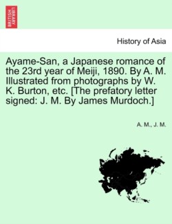 Ayame-San, a Japanese Romance of the 23rd Year of Meiji, 1890. by A. M. Illustrated from Photographs by W. K. Burton, Etc. [The Prefatory Letter Signed