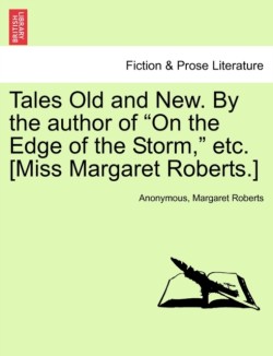 Tales Old and New. by the Author of "On the Edge of the Storm," Etc. [Miss Margaret Roberts.]