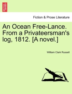 Ocean Free-Lance. from a Privateersman's Log, 1812. [A Novel.]