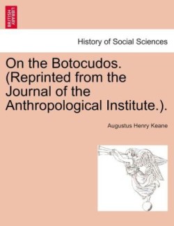 On the Botocudos. (Reprinted from the Journal of the Anthropological Institute.).