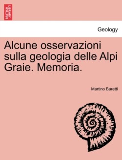 Alcune Osservazioni Sulla Geologia Delle Alpi Graie. Memoria.
