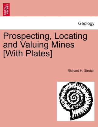 Prospecting, Locating and Valuing Mines ... with ... Plates.