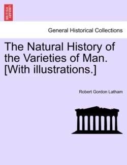 Natural History of the Varieties of Man. [With illustrations.]