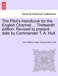 Pilot's Handbook for the English Channel ... Thirteenth Edition. Revised to Present Date by Commander T. A. Hull.