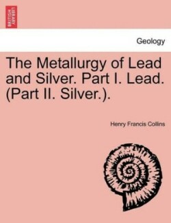 Metallurgy of Lead and Silver. Part I. Lead. (Part II. Silver.).