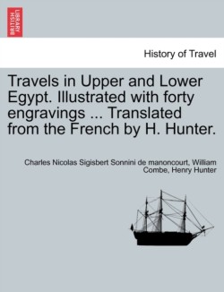 Travels in Upper and Lower Egypt. Illustrated with Forty Engravings ... Translated from the French by H. Hunter.