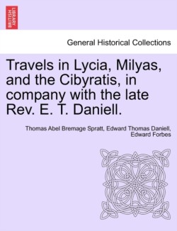 Travels in Lycia, Milyas, and the Cibyratis, in company with the late Rev. E. T. Daniell.