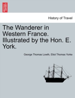 Wanderer in Western France. Illustrated by the Hon. E. York.