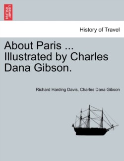 About Paris ... Illustrated by Charles Dana Gibson.