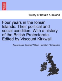 Four Years in the Ionian Islands. Their Political and Social Condition. with a History of the British Protectorate. Edited by Viscount Kirkwall. Vol. II.