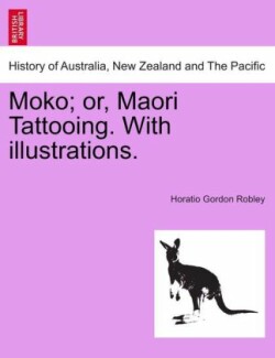 Moko; Or, Maori Tattooing. with Illustrations.