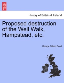 Proposed Destruction of the Well Walk, Hampstead, Etc.