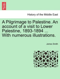 Pilgrimage to Palestine. an Account of a Visit to Lower Palestine, 1893-1894 ... with Numerous Illustrations.