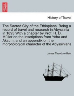 Sacred City of the Ethiopians. Being a Record of Travel and Research in Abyssinia in 1893 with a Chapter by Prof. H. D. Muller on the Inscriptions from Yeha and Aksum, and an Appendix on the Morphological Character of the Abyssinians