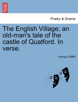 English Village; An Old-Man's Tale of the Castle of Quatford. in Verse.