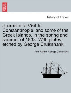 Journal of a Visit to Constantinople, and Some of the Greek Islands, in the Spring and Summer of 1833. with Plates, Etched by George Cruikshank.