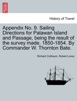 Appendix No. 9. Sailing Directions for Palawan Island and Passage, Being the Result of the Survey Made. 1850-1854. by Commander W. Thornton Bate.