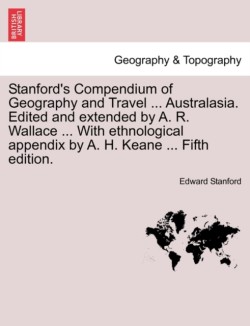 Stanford's Compendium of Geography and Travel ... Australasia. Edited and Extended by A. R. Wallace ... with Ethnological Appendix by A. H. Keane ...